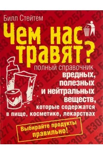 Чем нас травят? Полный справочник вредных полезных и нейтральных веществ которые содержатся в пище косметике лекарствах (БУ). Билл Стейтем