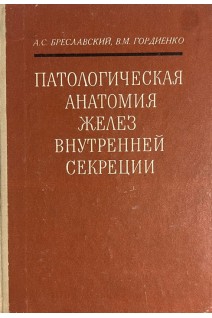 Патологическая анатомия желез внутренней секреции (БУ). Бреславский А.С. Гордиенко В.М.