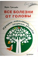 Все болезни от головы. Измени мышление сохрани здоровье. Грачева Вера