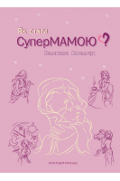 Як стати Супермамою?. Ковальчук В.