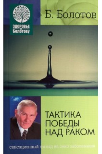 Тактика победы над раком. Здоровье по Болотову. Болотов В.В.