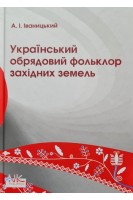 Український обрядовий фольклор західних земель. Іваницький А.І.