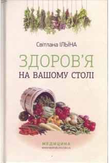 Здоров'я на вашому столі: науково-популярне видання. Енциклопедія народної медицини.. Ільїна С.І.