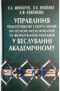 Управління підготовкою спортсменів на основі моделювання та формування екіпажів у веслуванні академічному. Шинкарук О.А. Яковенко О.О. Коженкова А.М.