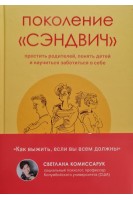 Поколение «сэндвич» : простить родителей понять детей и научиться заботиться о себе. Комиссарук С.