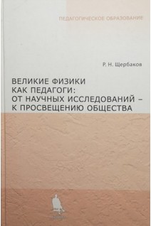 Великие физики как педагоги: от научных исследований - к просвещению общества. Щербаков Р.Н.