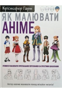 Як малювати аніме. Вчимося малювати оригінальних персонажів за простими шаблонами. Крістофер Гарт