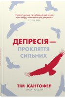 Депресія- прокляття сильних. Як боротися з найпоширенішою хворобою в світі. Кантофер Т.
