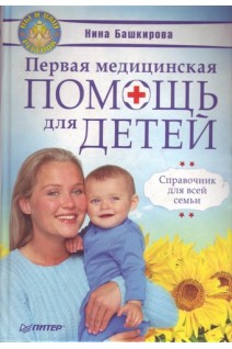 Первая медицинская помощь для детей. Справочник для всей семьи.. Башкирова Нина