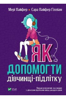 Як допомогти дівчинці-підлітку. Мері Пайфер Сара Пайфер Гілліам