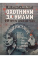 Охотники за умами. ФБР против серийных убийц. Дуглас Дж. Олшейкер М.