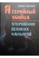 Я серийный убийца. Откровения великих маньяков. Джон Дуглас