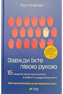 Завжди їжте лівою рукою. 15 секретів досягнення успіху в роботі й щоденному житті. Бгаргава Рохіт
