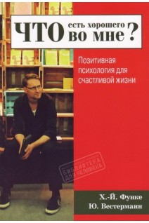 Что есть хорошего во мне? Позитивная психология для счастливой жизни. Функе Х.-Й. Вестерманн Ю.