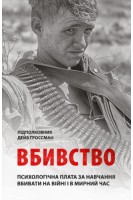 Вбивство: Психологічна плата за навчання вбивати на війні і в мирний час. Дейв Ґроссман
