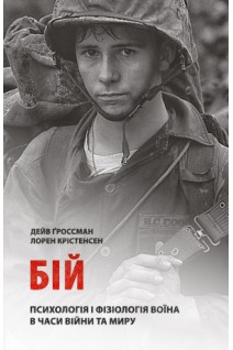 Бій: Психологія і фізіологія воїна в часи війни та миру. Дейв Ґроссман Лорен Крістенсен