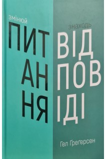 Змінюй питання/Знаходь відповіді. Генеруй іновації та знаходь рішення. Грегерсен Г.