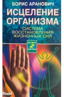 Исцеление организма. Система восстановления жизненных сил (БУ). Аранович Б.