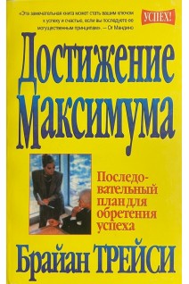 Достижение максимума. Последовательный план обретения успеха (БУ). Брайан Трейси