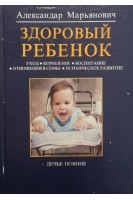 Здоровый ребенок. Уход. Кормление. Воспитание. Отношения в семье. Психическое развитие (БУ). Марьянович А.
