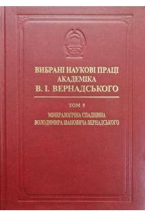 Вибрані наукові праці академіка В.І.Вернадського. Том 5. Мінералогічна спадщина Володимира Івановича Вернадського. Вернадський В.І.
