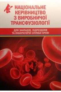 Національне керівництво з виробничої трансфузіології для закладів підрозділів та лабораторій служби крові (БУ). Тимченко А.С. Яворський В.В. Малигон О.І. та ін.