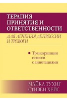 Терапия принятия и ответственности для лечения депрессии и тревоги: транскрипции сеансов с аннотациями. Тухиг Майкл П. Хейс Стивен С.
