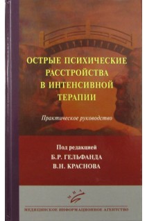 Острые психические расстройства в интенсивной терапии: Практическое руководство для анестезиологов- реаниматологов хирургов неврологов и психиатров.. Гельфанд Б.Р.