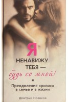 Я ненавижу тебя-будь со мной! Преодоление кризиса. Новиков Д.К.