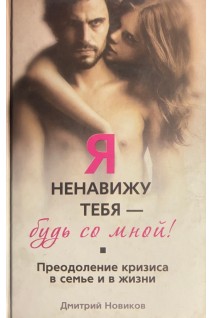 Я ненавижу тебя-будь со мной! Преодоление кризиса. Новиков Д.К.