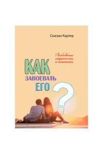 Как завоевать его. Любовные стратегии и тактики. Сьюзан Картер