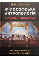 Філософська антропологія. Актуальні проблеми. Від теоретичного до практичного повороту. Хамітов Н.В.