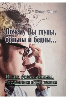 Почему Вы глупы больны и бедны...И как стать умным здоровым и богатым. Рэнди Гейдж