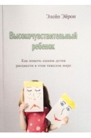 Высокочувствительный ребенок. Как помочь нашим детям расцвести в этом тяжелом мире. Элейн Эйрон
