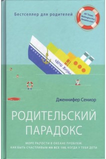 Родительский парадокс. Море радости в океане проблем. Как быть счастливым на все 100 когда у тебя д. Дженнифер Сениор