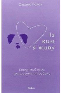 Із ким я живу? Короткий курс для розуміння собаки. Галан Оксана