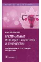Бактериальные инфекции в акушерстве и гинекологии. Современное состояние проблемы : руководство для врачей. Фофанова И.Ю.