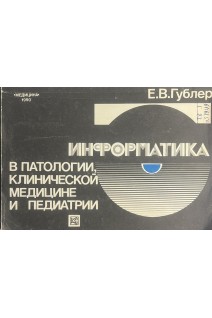 Информатика в патологии клинической медицине и педиатрии (БУ). Гублер Е.В.
