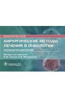 Хирургические методы лечения в онкологии : руководство для врачей  (Серия «Онкология»). Ганцев К.Ш.