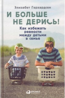 И больше не дерись! Как избежать ревности между детьми в семье. Герхардсен Э.