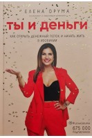 Ты и деньги. Как открыть денежный поток и начать жить в изобилии. Елена Друма