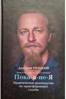 Пока-я-не-Я. Практическое руководство по трансформации судьбы. Троцкий Д.