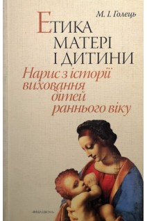 Етика матері і дитини: Нарис з історії виховання дітей раннього віку. Навчальний посібник. Голець М.І.