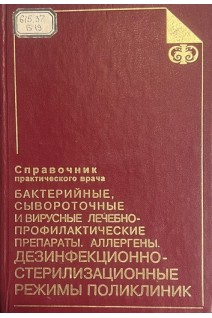 Бактерийные сывороточные и вирусные лечебно-профилактические препараты. Аллергены. Дезинфекционно-стерилизационные режимы поликлиник. Справочник практического врача (БУ). Под ред. Озерецковского Н.А.