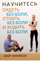 Научитесь сидеть без боли стоять без боли и ходить без боли. Крейг Уильямсон