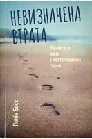 Невизначена втрата. Навчитися жити з невтамовним горем. Полін Босс