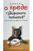 Книга о вреде здорового питания или Как жить до 100 лет не болея. Шинья Хироми