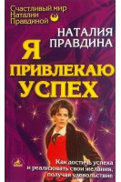 Я привлекаю успех. Как достичь успеха и реализовать свои желания получая удовольствие (БУ). Наталия Правдина