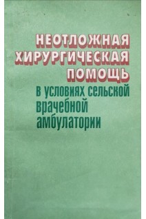 Неотложная хирургическая помощь в условиях сельской врачебной амбулатории. Мильков Б.О.