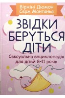 Звідки беруться діти? Сексуальна енциклопедія для дітей 8-11 років. Вірджіні Дюмон Серж Монтанья
